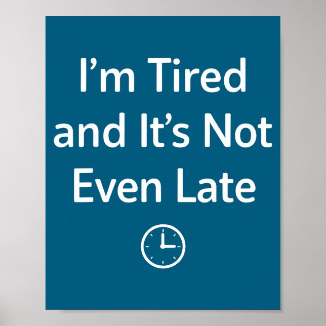 I’m Tired And It’s Not Even Late Funny Everyday Hu Poster (Front)