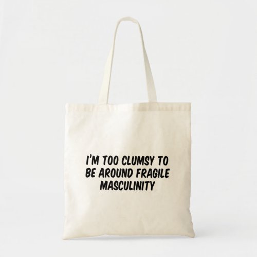 Im Too Clumsy To Be Around Fragile Masculinity Tote Bag