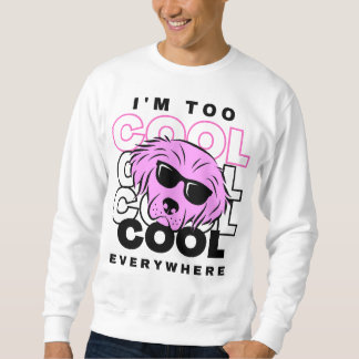 I’m Too Cool Everywhere Sweatshirt