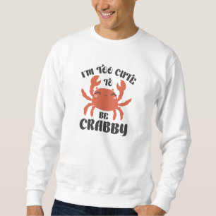 I’m Too Cute To Be Crabby Sweatshirt