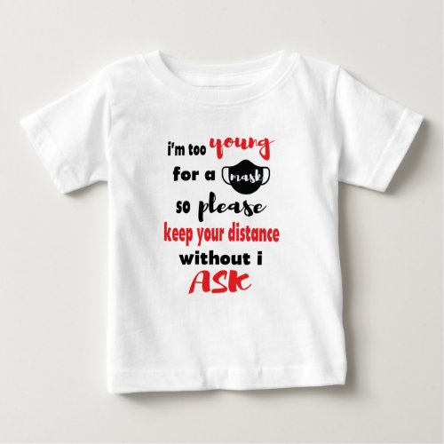 Iâm Too Young for a Mask keep your Distance Funny Baby T_Shirt