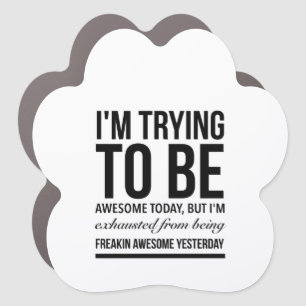 I’m trying to be awesome today but I’m exhaust Car Magnet