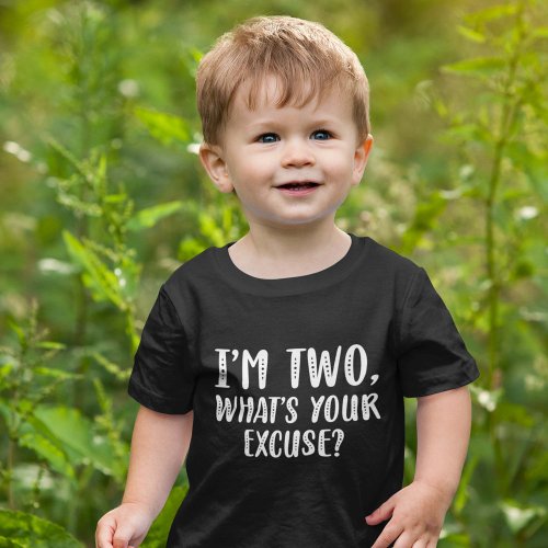 Iâm Two Whatâs Your Excuse Baby T_Shirt
