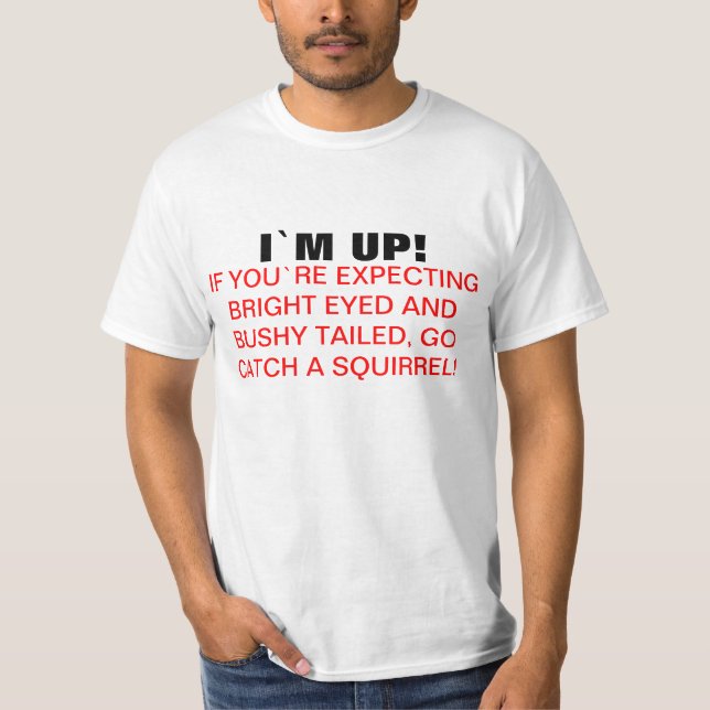 I`m Up! Funny Quote T shirt (Front)