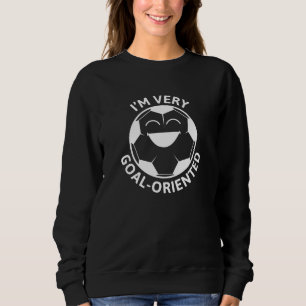 I’m Very Goal-Oriented Sweatshirt