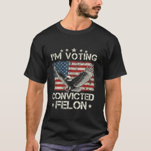 I m Voting For The Convicted Fellon 2024 Us Flag P T-Shirt