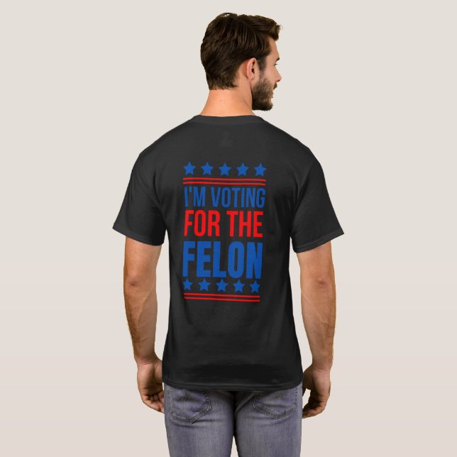I m Voting For The Felon Funny Trump 2024 T-Shirt (Back Full)