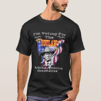 I m Voting For Trump The Outlaw Making America Gre