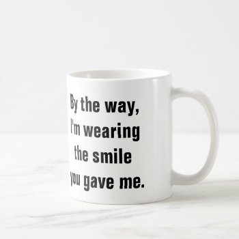 I’m Wearing The Smile You Gave Me. Coffee Mug by AardvarkApparel at Zazzle