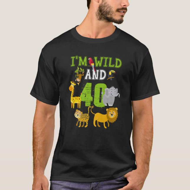 I m Wild and 40th Birthday Safari Jungle 40 Year O T-Shirt (Front)