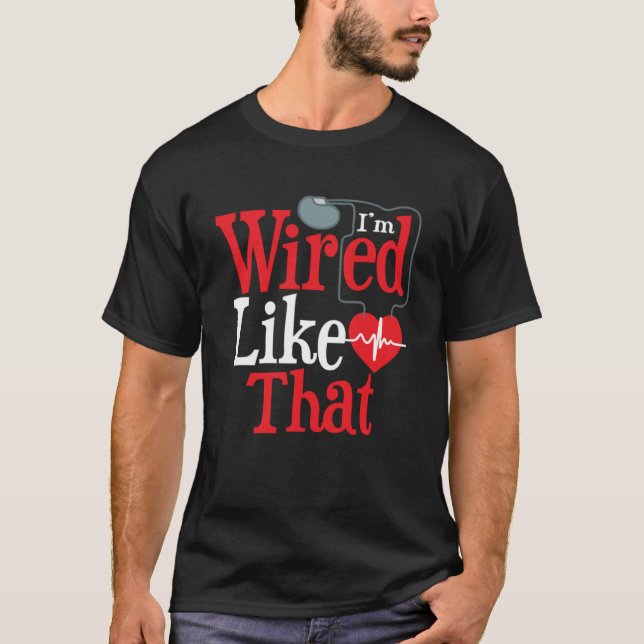I m Wired Like That ICD Surgery Cardiac Pacemaker T-Shirt (Front)