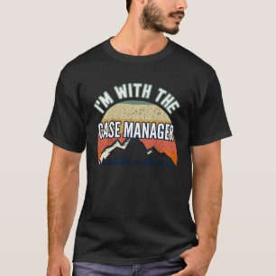I m With The Case Manager T-Shirt