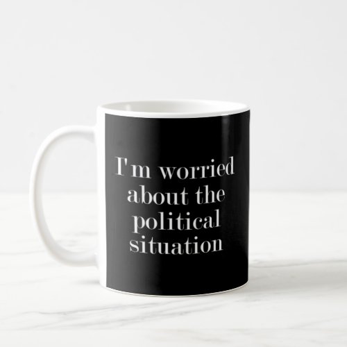 I m worried about the political situation  coffee mug