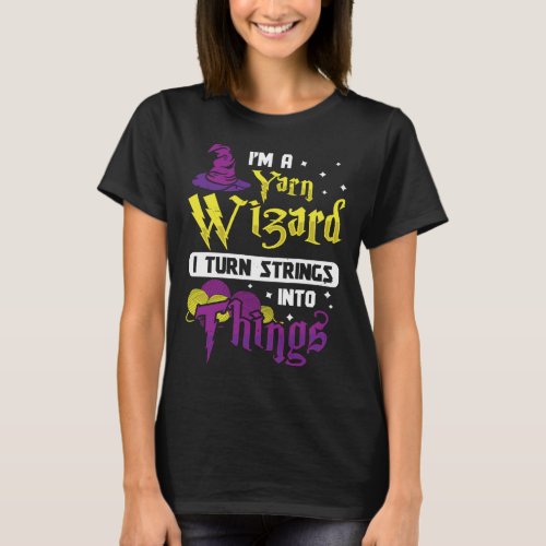 I m Yarn Wizard I Turn Strings Into Things  Croche T_Shirt