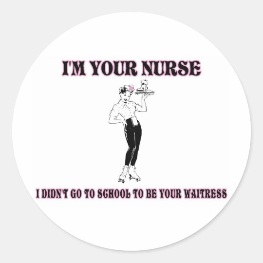 I’m Your Nurse-I Didn’t Go To School To Be Your Wa Classic Round Sticker