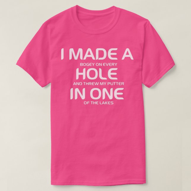 i made a bogey on every hole and threw my putter i T-Shirt (Design Front)