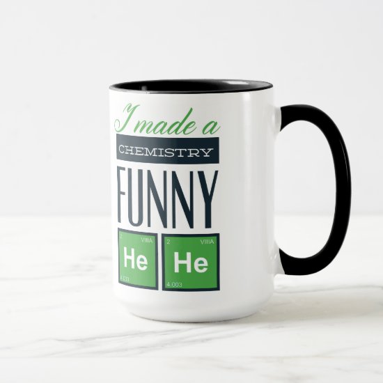 I Made a Chemistry Funny HeHe Mug