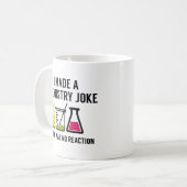 I Made A Chemistry Joke Coffee Mug (Front Left)