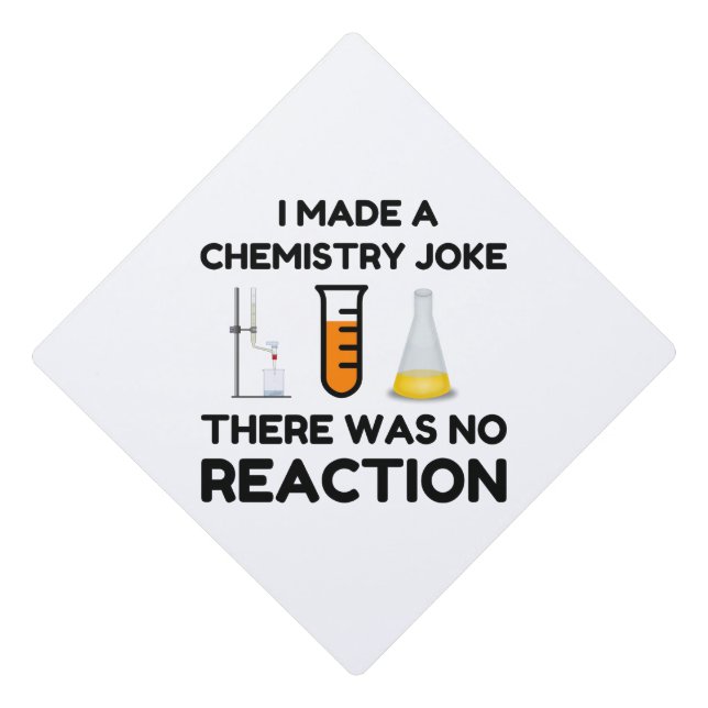 I Made A Chemistry Joke Graduation Cap Topper (Front)