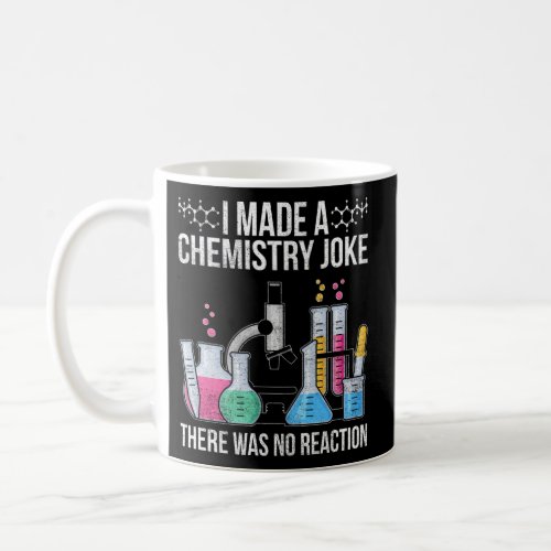 I Made A Chemistry Joke There Was No Reaction Chem Coffee Mug