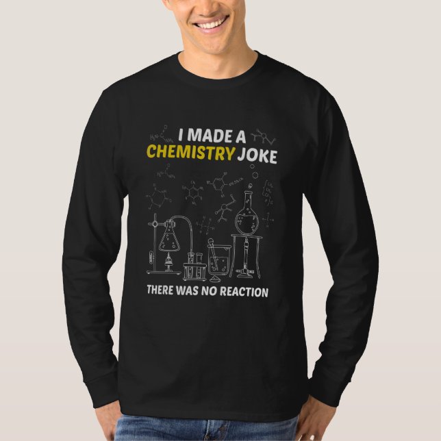 I Made A Chemistry Joke There Was No Reaction Teac T-Shirt (Front)