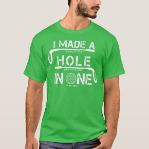 I Made A Hole In One Funny Golf Golfing Quote Funn T-Shirt