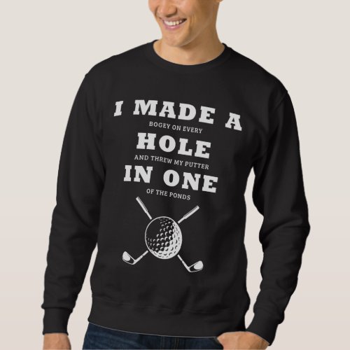 I Made A Hole In One Golfers Funny Golfing Sweatshirt