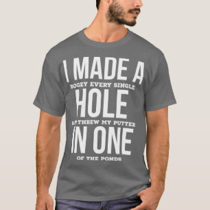 I Made A Hole In One T-Shirt