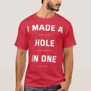 I Made A Hole In One T-Shirt