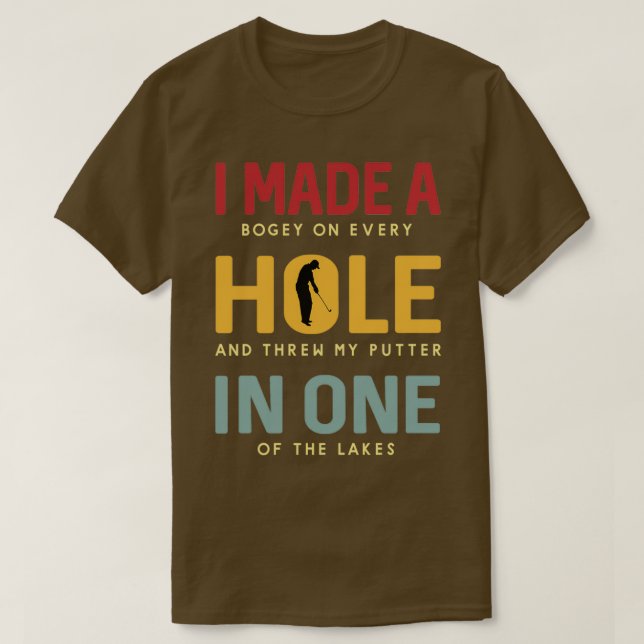 I Made Bogey On Every Hole And Threw My Putter In  T-Shirt (Design Front)