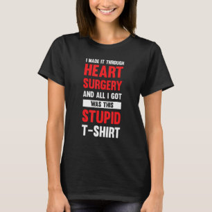 I Made It Through Heart Surgery And All I Got Was  T-Shirt