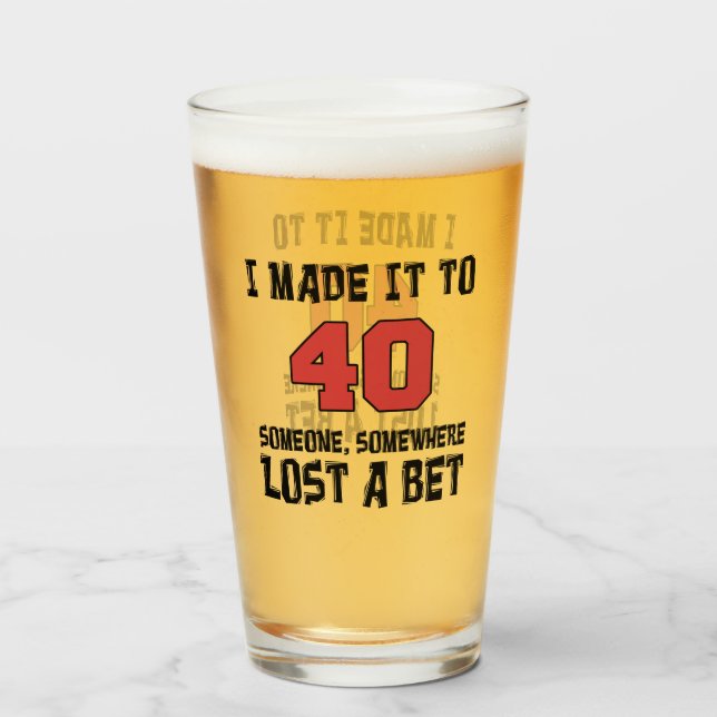 I Made It To 40 Someone Lost A Bet Funny Glass (Front Filled)