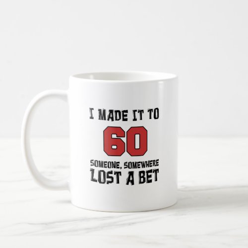 I Made It To 60 Someone Lost A Bet Funny Mug