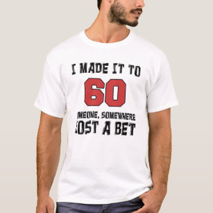 I Made It To 60 Someone Lost A Bet T-Shirt