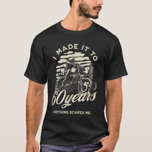 I Made it to 60 Years Nothing Scares Me Quote T_Shirt