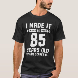I Made It To 85 Years Old Nothing Scares Me 85th B T-Shirt
