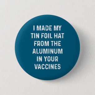 I Made My Tin Foil Hat From The Aluminum In Your V Button
