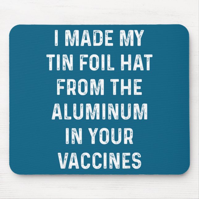 I Made My Tin Foil Hat From The Aluminum In Your V Mouse Pad (Front)