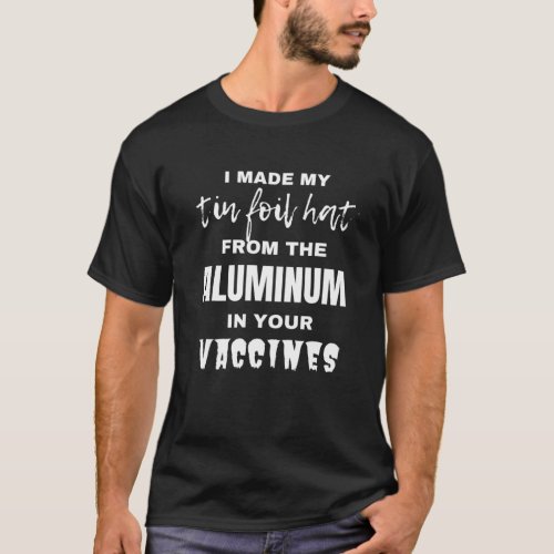 I Made My Tin Foil Hat From The Aluminum In Your V T_Shirt