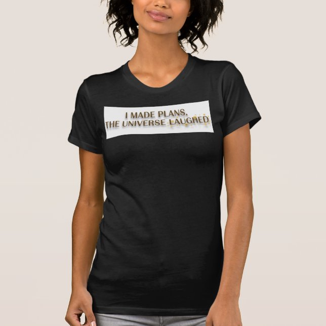 I Made Plans The Universe Laughed Quote T-Shirt (Front)