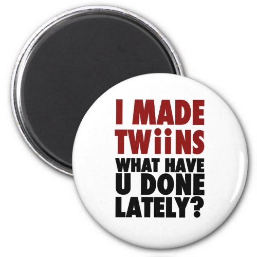 I Made Twins What Have You Done Lately Magnet