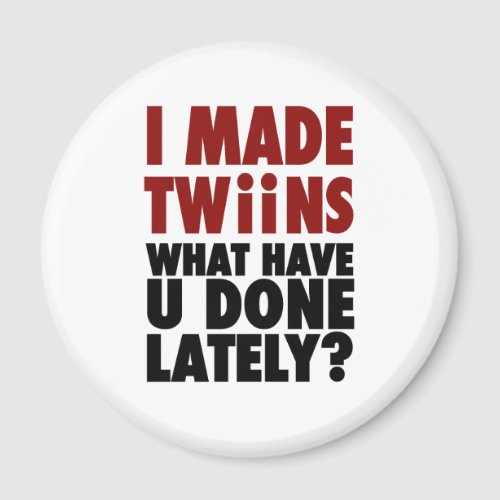 I Made Twins What Have You Done Lately Magnet