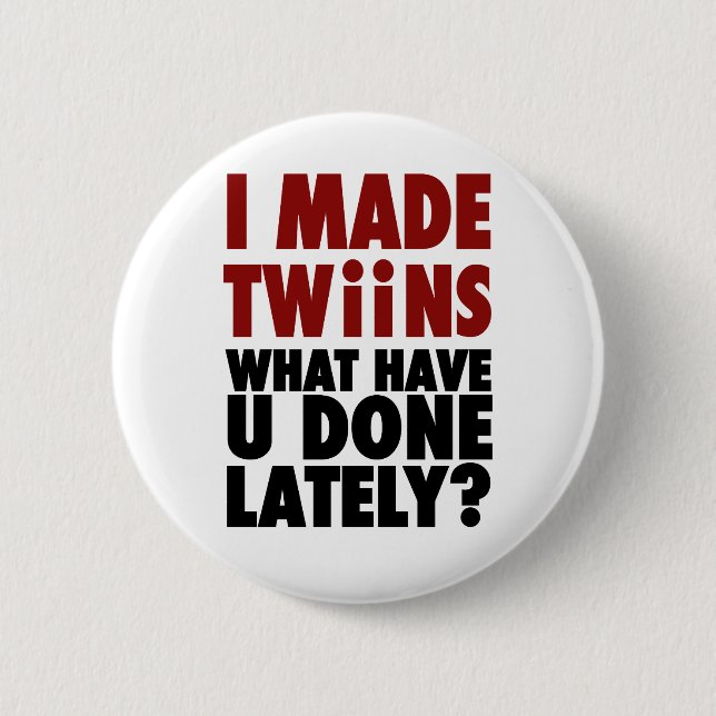 I Made Twins, What Have You Done Lately Pinback Button (Front)