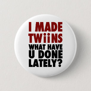 I Made Twins, What Have You Done Lately Pinback Button