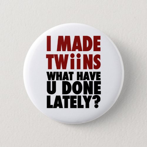 I Made Twins What Have You Done Lately Pinback Button
