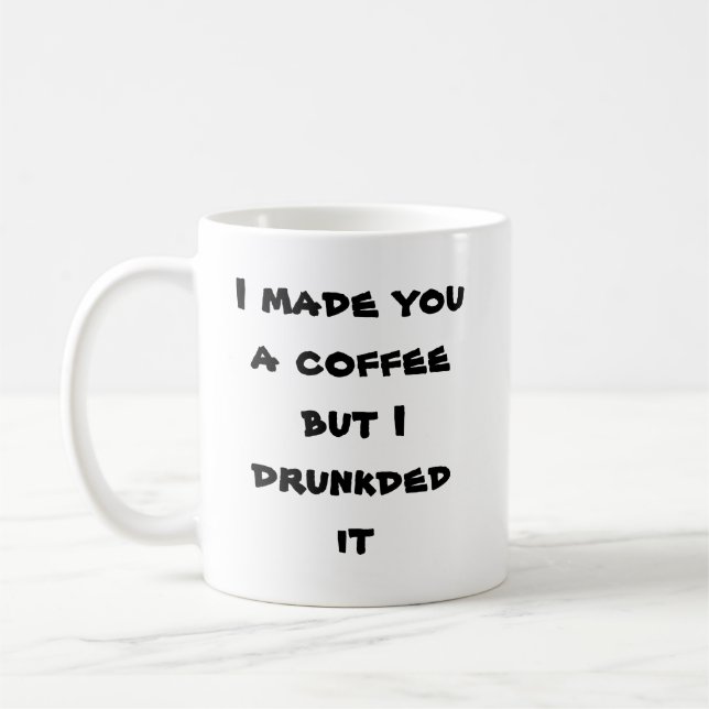 I made you a coffee but I drunkded it Mug (Left)