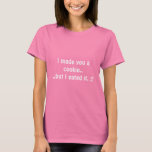 I Made You A Cookie....but I. :( T-shirt at Zazzle