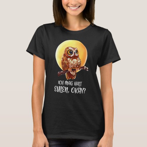 I Mag Halt Eulen Okay Owl Saying Owl Owls T_Shirt