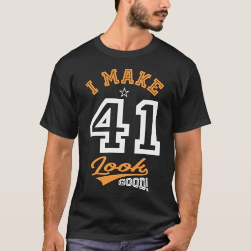 I Make 41 Look Good T_Shirt