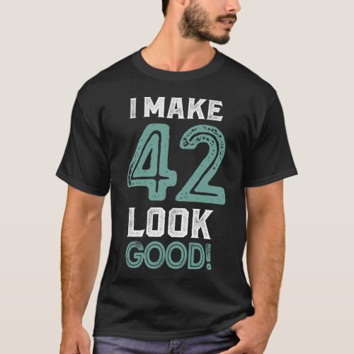 I Make 42 Look Good T_Shirt